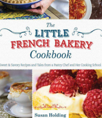 The Little French Bakery Cookbook: Sweet & Savory Recipes and Tales from a Pastry Chef and Her Cooking School