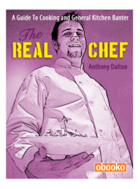 The Real Chef: A Guide to Cooking and General Kitchen Banter