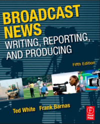 Broadcast News Writing, Reporting, and Producing,