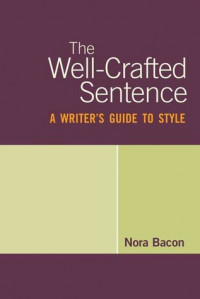 The Well Crafted Sentence: A Writers Guide to Style