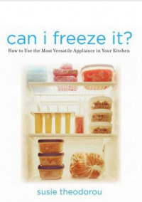 Can I Freeze It: How to Use the Most Versatile Appliance in Your Kitchen