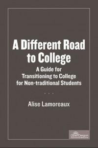 A Different Road to College: A Guide For Transitioning to College For Non-Traditional Students