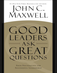 Good Leaders Ask Great Questions: Your Foundation for Successful Leadership