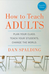 How to Teach Adults: Plan Your Class, Teach Your Students, Change the World