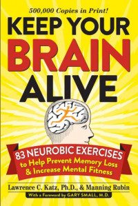 Keep Your Brain Alive: 83 Neurobic Exercises to Help Prevent Memory Loss and Increase Mental Fitness