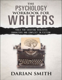 The Psychology Workbook for Writers Tools for Creating Realistic Characters and Conflict in Fiction